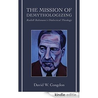 The Mission of Demythologizing: Rudolf Bultmann's Dialectical Theology [Kindle-editie]
