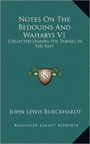 Notes on the Bedouins and Wahabys V1: Collected During His Travels in the East