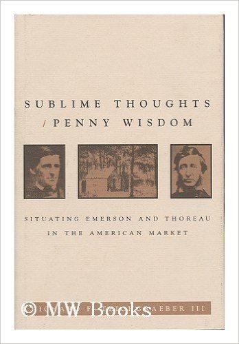 Sublime Thoughts/Penny Wisdom: Situating Emerson and Thoreau in the American Market