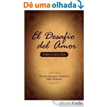El Desafio del Amor para Cada Dia: Devocionales Diarios para Parejas (Spanish Edition) [eBook Kindle]
