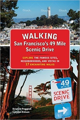 Walking San Francisco S 49 Mile Scenic Drive: Explore the Famous Sites, Neighborhoods, and Vistas in 17 Enchanting Walks