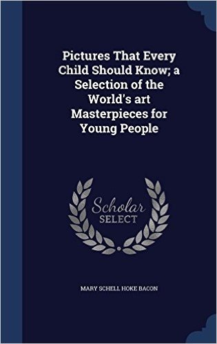 Pictures That Every Child Should Know; A Selection of the World's Art Masterpieces for Young People