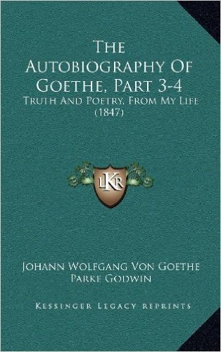 The Autobiography of Goethe, Part 3-4: Truth and Poetry, from My Life (1847)