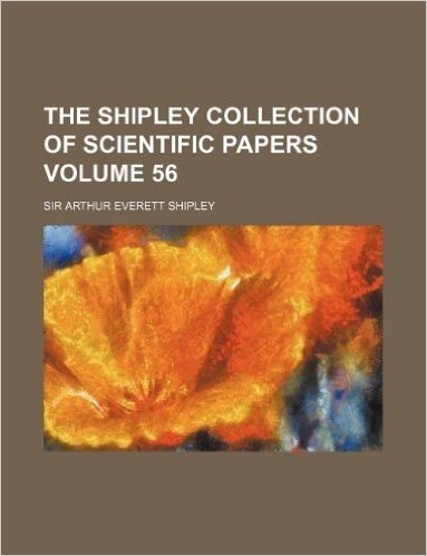 The Shipley Collection of Scientific Papers Volume 56