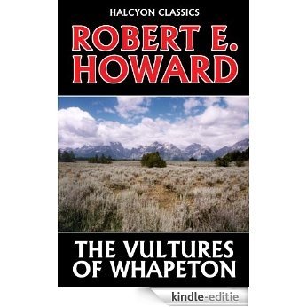 The Vultures of Whapeton by Robert E. Howard (Halcyon Classics) (English Edition) [Kindle-editie]