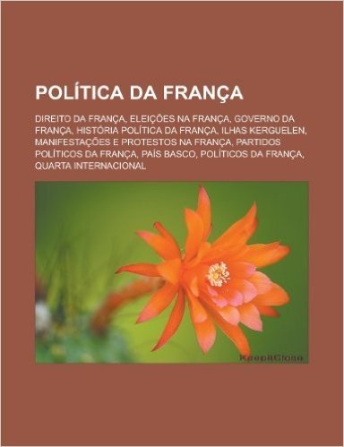 Politica Da Franca: Direito Da Franca, Eleicoes Na Franca, Governo Da Franca, Historia Politica Da Franca, Ilhas Kerguelen