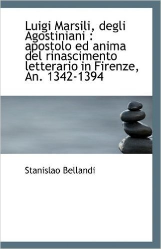 Luigi Marsili, Degli Agostiniani: Apostolo Ed Anima del Rinascimento Letterario in Firenze, An. 134