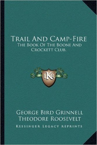 Trail and Camp-Fire: The Book of the Boone and Crockett Club.