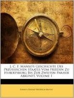 J. C. F. Manso's Geschichte Des Preussischen Staates Vom Frieden Zu Hubertsburg Bis Zur Zweiten Pariser Abkunft, Volume 1
