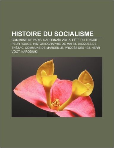 Histoire Du Socialisme: Commune de Paris, Narodnaia Volia, Fete Du Travail, Peur Rouge, Historiographie de Mai 68, Jacques de Thezac baixar