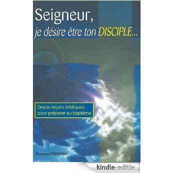 Seigneur, je désire être ton disciple (French Edition) [Kindle-editie]
