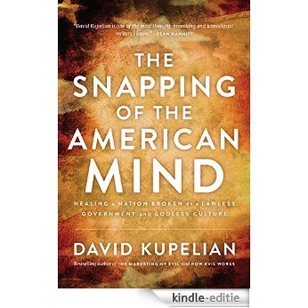 The Snapping of the American Mind: Healing a Nation Broken by a Lawless Government and Godless Culture [Kindle-editie] beoordelingen