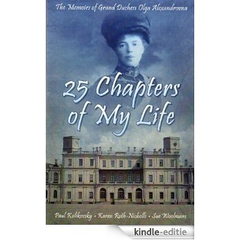 25 Chapters of My Life: Memoirs of Grand Duchess Olga Alexandrovna [Kindle-editie]
