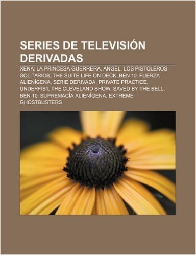 Series de Television Derivadas: Xena: La Princesa Guerrera, Angel, Los Pistoleros Solitarios, the Suite Life on Deck, Ben 10: Fuerza Alienigena