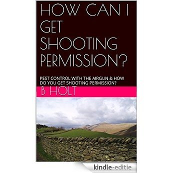 HOW CAN I GET SHOOTING PERMISSION?: PEST CONTROL WITH THE AIRGUN & HOW DO YOU GET SHOOTING PERMISSION? (English Edition) [Kindle-editie]