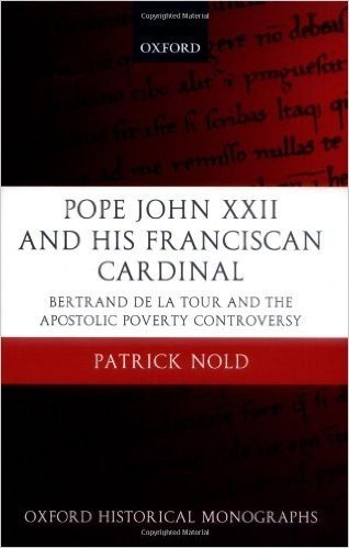 Pope John XXII and His Franciscan Cardinal: Bertrand de La Tour and the Apostolic Poverty Controversy