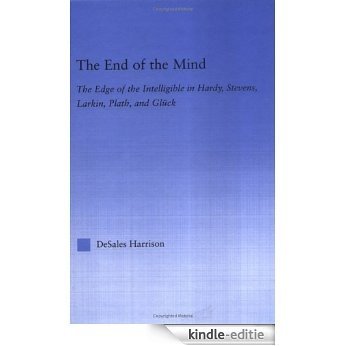 The End of the Mind: The Edge of the Intelligible in Hardy, Stevens, Larking, Plath, and Gluck (Literary Criticism and Cultural Theory) [Kindle-editie]