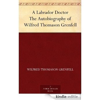 A Labrador Doctor The Autobiography of Wilfred Thomason Grenfell (English Edition) [Kindle-editie]