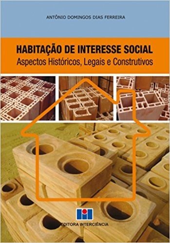 Habitação de Interesse Social. Aspectos Históricos, Legais e Construtivos - Volume 1