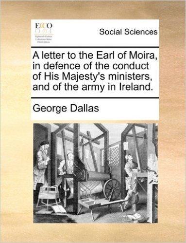 A Letter to the Earl of Moira, in Defence of the Conduct of His Majesty's Ministers, and of the Army in Ireland.