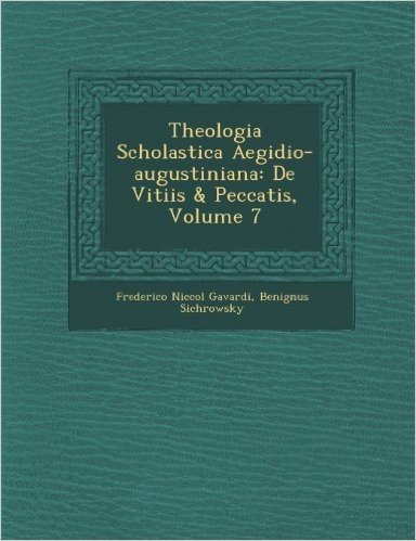 Theologia Scholastica Aegidio-Augustiniana: de Vitiis & Peccatis, Volume 7