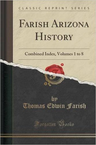 Farish Arizona History: Combined Index, Volumes 1 to 8 (Classic Reprint)