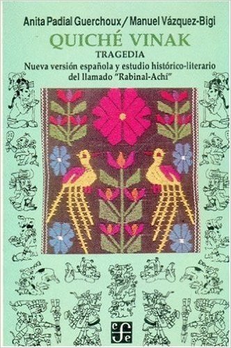 Quiche Vinak: Tragedia: Nueva Version Espa~nola y Estudio Historico-Literario del Llamado "Rabinal-Achi"