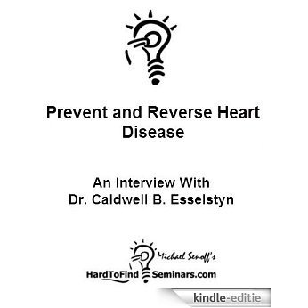 Prevent and Reverse Heart Disease: An Interview With Dr. Caldwell B. Esselstyn (English Edition) [Kindle-editie]