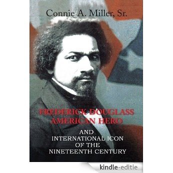 Frederick Douglass American Hero: and International Icon of The Nineteenth Century (English Edition) [Kindle-editie]