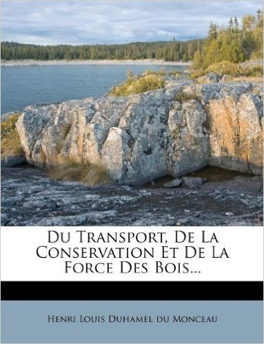 Du Transport, de La Conservation Et de La Force Des Bois...