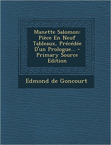 Manette Salomon: Piece En Neuf Tableaux, Precedee D'Un Prologue... - Primary Source Edition