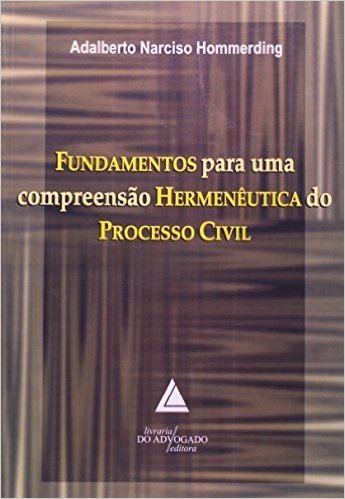 Fundamentos Para Uma Compreensão Hermenêutica do Processo Civil