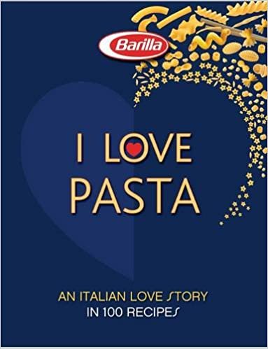 I LOVE Pasta: A long Love Story in 120 Recipes