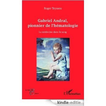 Gabriel Andral, pionnier de l'hématologie: La médecine dans le sang (Acteurs de la Science) [Kindle-editie]