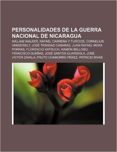 Personalidades de La Guerra Nacional de Nicaragua: William Walker, Rafael Carrera y Turcios, Cornelius Vanderbilt, Jose Trinidad Cabanas