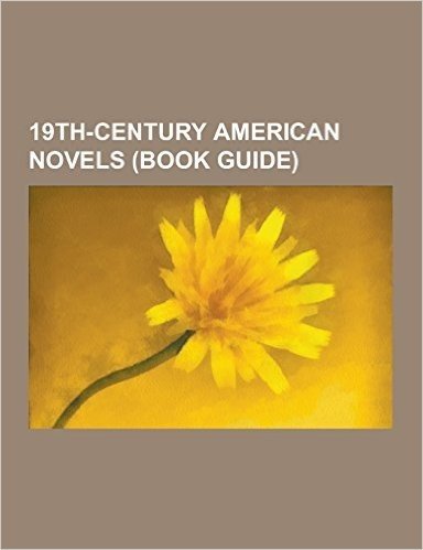 19th-Century American Novels (Book Guide): Adventures of Huckleberry Finn, Moby-Dick, Little Women, Typee, Uncle Tom's Cabin, the Narrative of Arthur