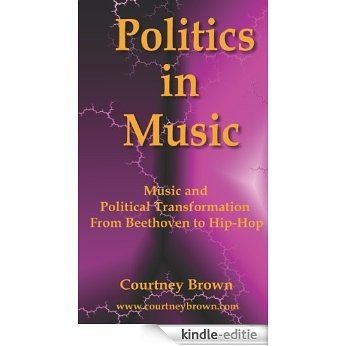 Politics In Music: Music and Political Transformation From Beethoven to Hip-Hop (English Edition) [Kindle-editie]
