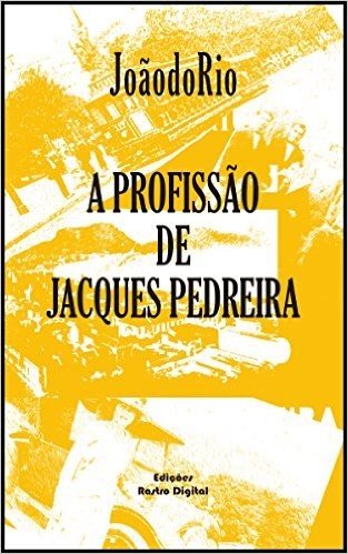 A Profissão de Jacques Pedreira - João do Rio (com notas)(ilustrado)(adaptado a nova ortografia)