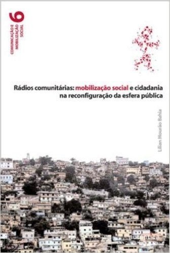 Rádios Comunitárias. Mobilização Social e Cidadania na Reconfiguração da Esfera Pública