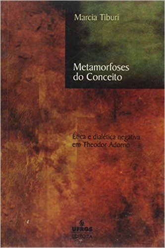 Metamorfoses do Conceito. Ética e Dialética Negativa em Theodor Adorno