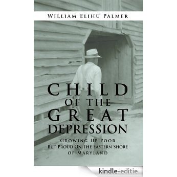 CHILD OF THE GREAT DEPRESSION:Growing Up Poor But Proud On The Eastern Shore of Maryland (English Edition) [Kindle-editie]