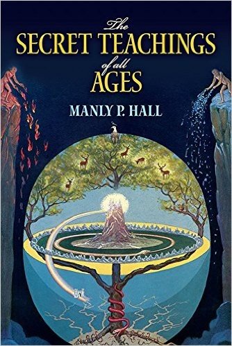 The Secret Teachings of All Ages: An Encyclopedic Outline of Masonic, Hermetic, Qabbalistic and Rosicrucian Symbolical Philosophy