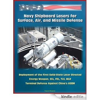 Navy Shipboard Lasers for Surface, Air, and Missile Defense: Deployment of the First Solid-State Laser Directed Energy Weapon, SSL, FEL, TLS, MLD, Terminal ... Against China's ASBM (English Edition) [Kindle-editie]