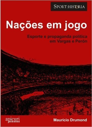 Nações em jogo: esporte e propaganda política em Vargas e Perón (Sport-História)