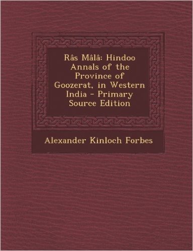 Ras Mala: Hindoo Annals of the Province of Goozerat, in Western India - Primary Source Edition