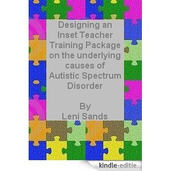 Designing an Inset Teacher Training Package on the underlying causes of Autistic Spectrum Disorder (English Edition) [Kindle-editie]