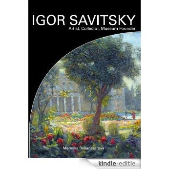 IGOR SAVITSKY, Artist, Collector, Museum Founder (English Edition) [Kindle-editie]