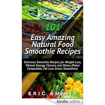 101 Easy Amazing Natural Food Smoothie Recipes: Delicious Low Calorie Smoothie Detox Recipes for Weight Loss, Energy, Cleanse (also for Healthy Snacks, Juicer, Healthy Dinner Ideas) (English Edition) [Kindle-editie] beoordelingen