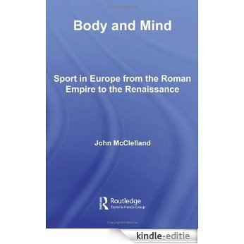 Body and Mind: Sport in Europe from the Roman Empire to the Renaissance (Sport in the Global Society) [Kindle-editie]