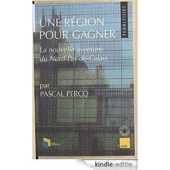 Une région pour gagner : La nouvelle aventure du Nord-Pas-de-Calais (Territoires) [Kindle-editie]